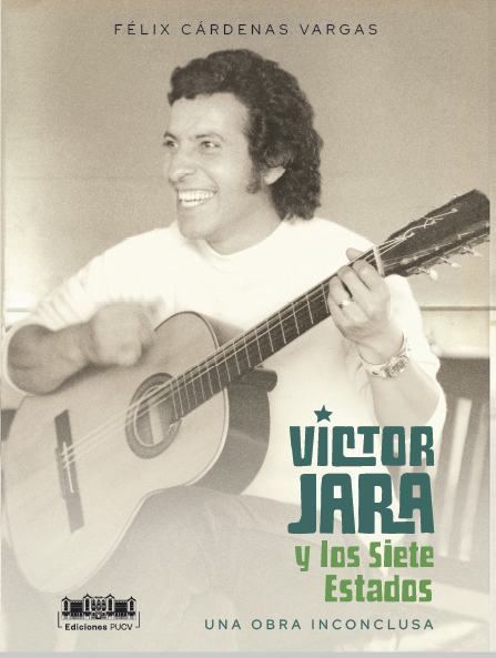 EL ESTADO DE UNA MEMORIA INCONCLUSA: ‘VÍCTOR JARA Y LOS SIETE ESTADOS’ DE FÉLIX CÁRDENAS. Reseña de Alejandro Banda